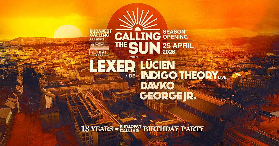 CALLING THE SUN ☀ Season Opening & BPC 13.BDAY w/LEXER ✸Day&Night Open Air☽ Zsiráf Pest ◑ APR 25