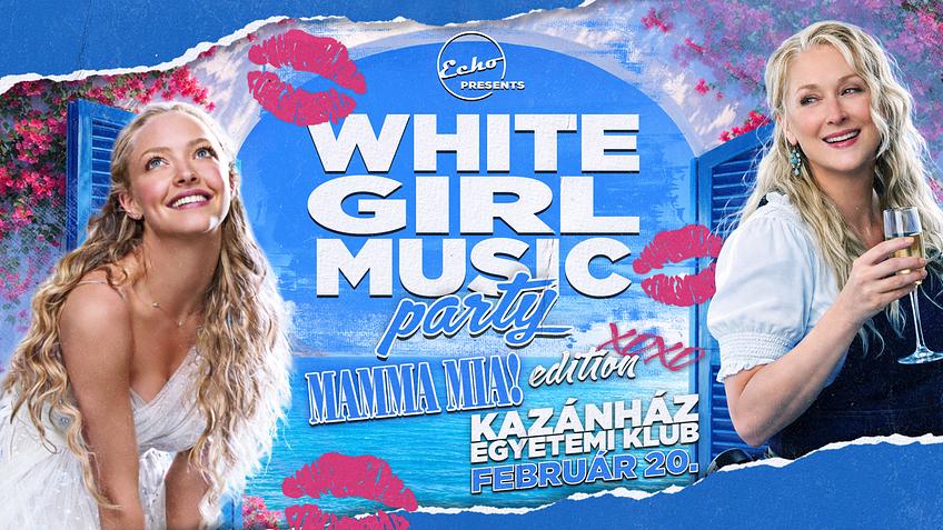 WHITE GIRL MUSIC PARTY - MAMMA MIA edition // Kazánház Egyetemi Klub - 02.20.