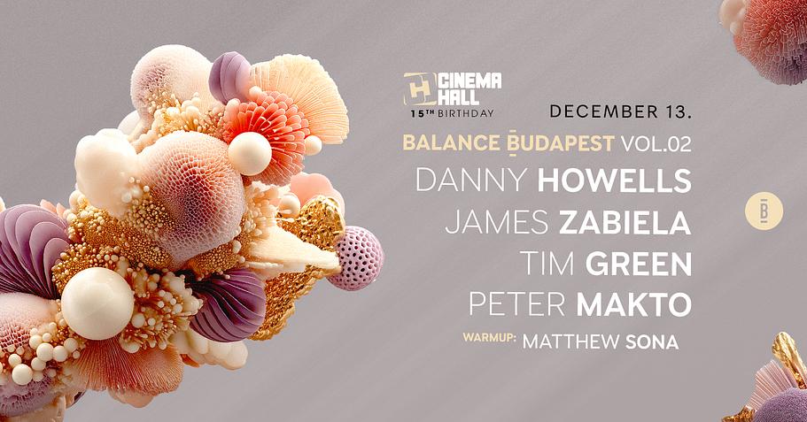 Balance Budapest Vol.02 w/ Danny Howells, James Zabiela, Tim Green & Peter Makto x Cinema Hall Bday